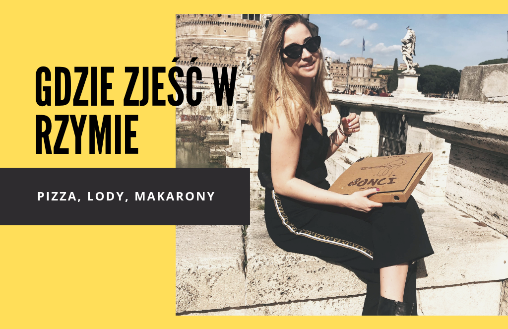 Gdzie smacznie zjeść w Rzymie? Mój przewodnik pysznych miejscach - pizza, lody, makarony
