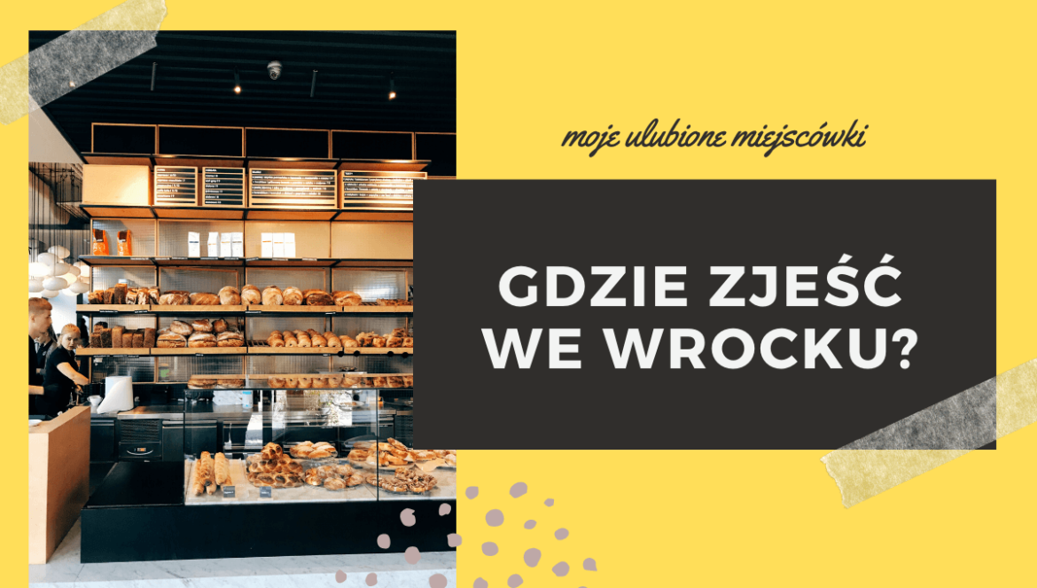 Gdzie smacznie zjeść we Wrocławiu? Moje ulubione miejsca