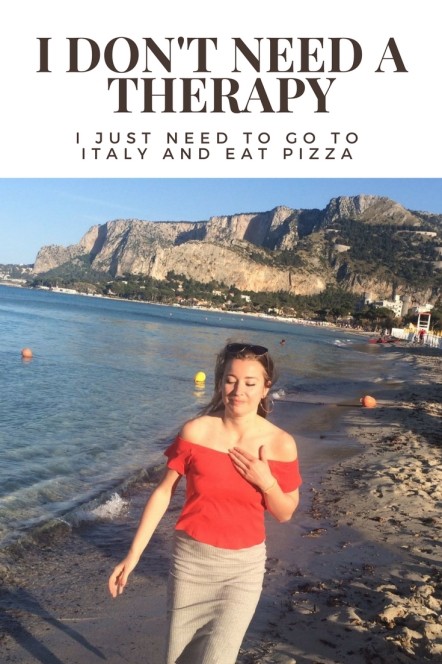 I don't need a therapy - I just need to go to Italy and eat pizza